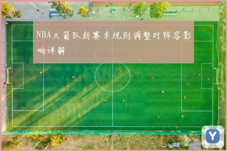NBA火箭队新赛季规则调整对阵容影响详解